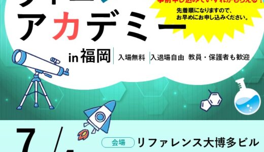 【高校生対象イベント】探究のヒントが見つかる！「サイエンスアカデミー in 福岡」7月4日開催