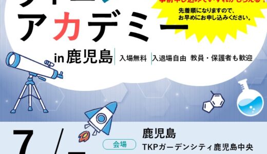 【高校生対象イベント】探究のヒントが見つかる！「サイエンスアカデミー in 鹿児島」7月5日(日)開催