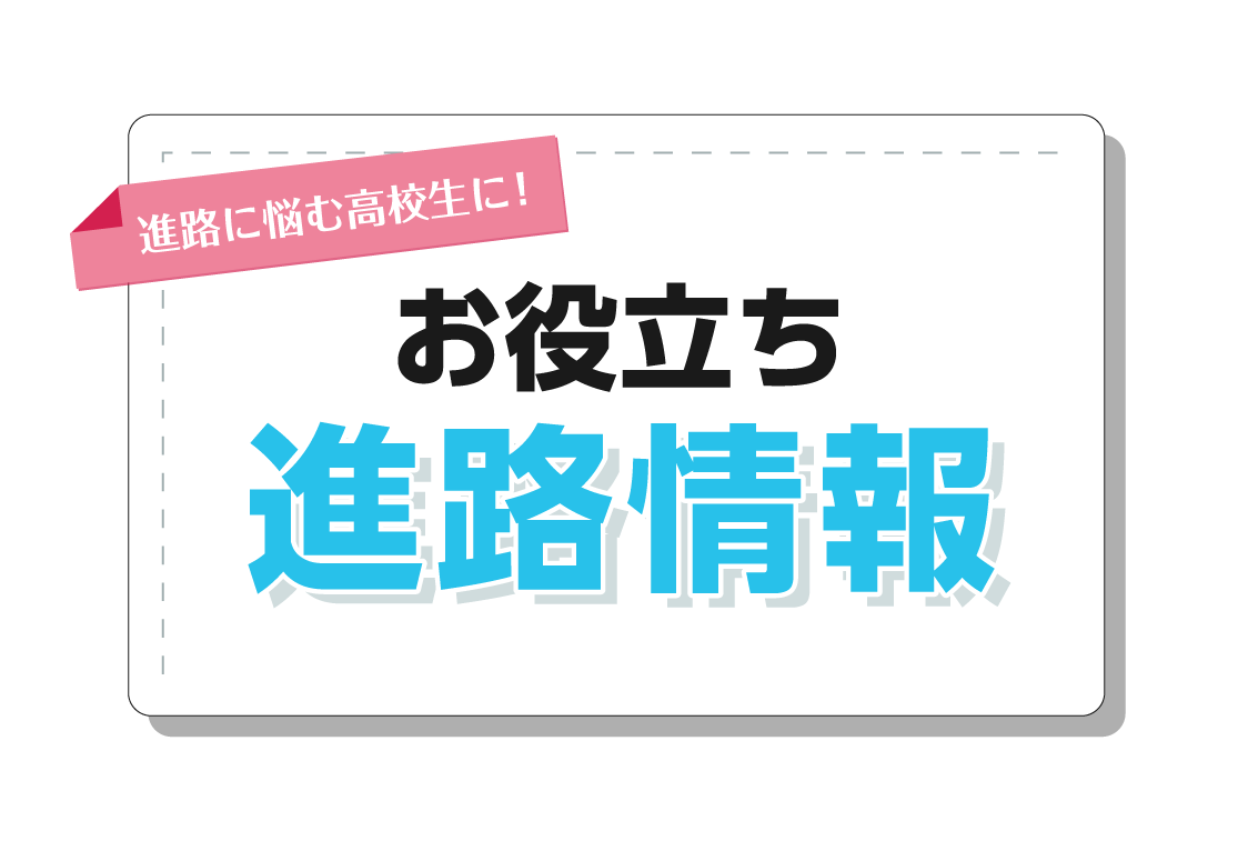 進路に悩む高校生に！お役立ち情報をお届け！