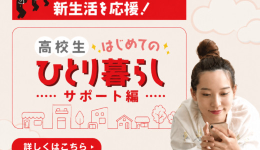 高校生のはじめてのひとり暮らしをサポート！